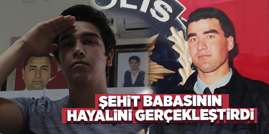 Şehit babasının hayalini gerçekleştirdi