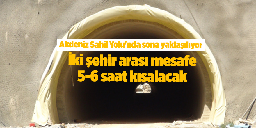 Akdeniz Sahil Yolu'nda sona yaklaşılıyor