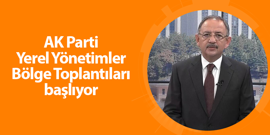 AK Parti Yerel Yönetimler Bölge Toplantıları başlıyor