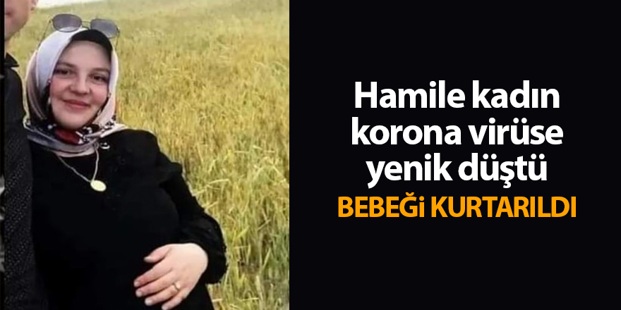 Hamile kadın korona virüse yenik düştü, bebeği kurtarıldı