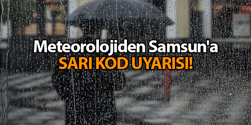 Meteorolojiden Samsun'a sarı kod uyarısı - samsun haber