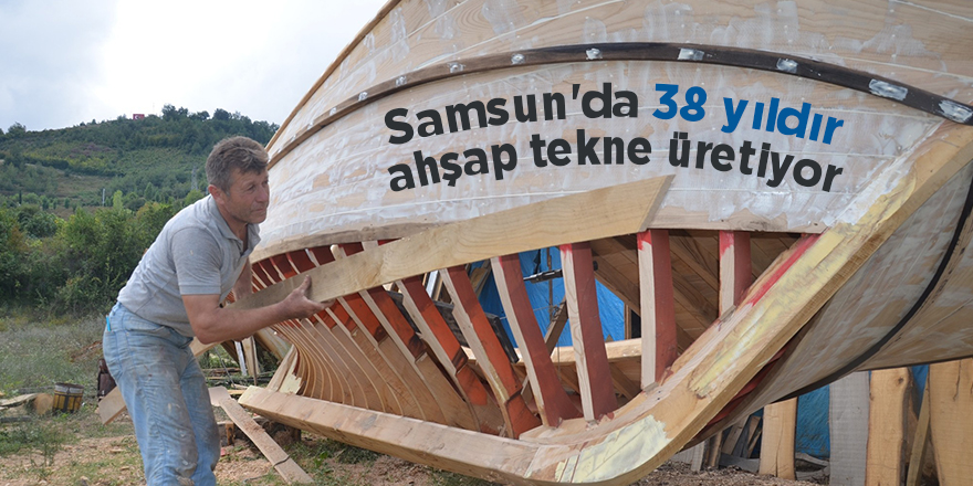 Samsun'da 38 yıldır ahşap tekne üretiyor - samsun haber