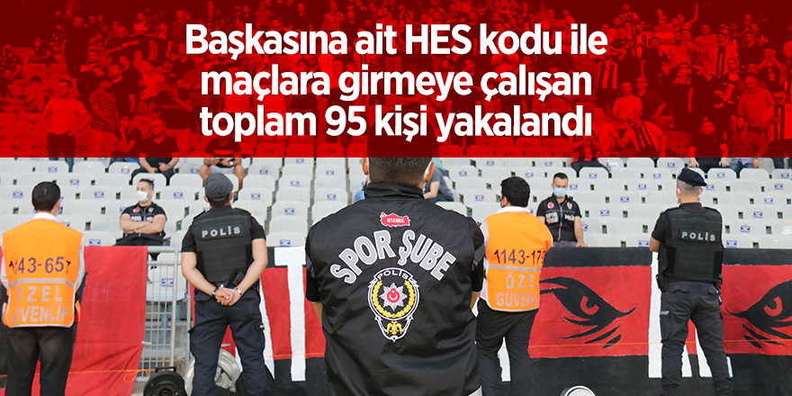 Başkasına ait HES kodu ile maçlara girmeye çalışan toplam 95 kişi yakalandı