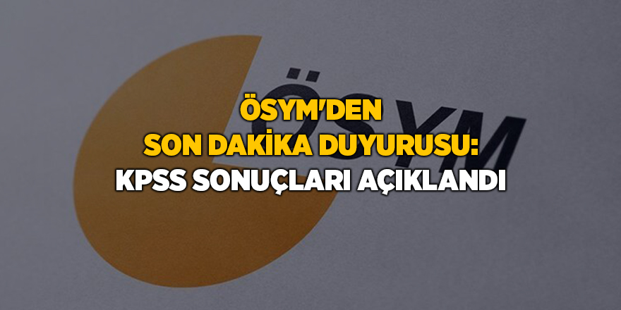 ÖSYM'den son dakika duyurusu: KPSS sonuçları açıklandı