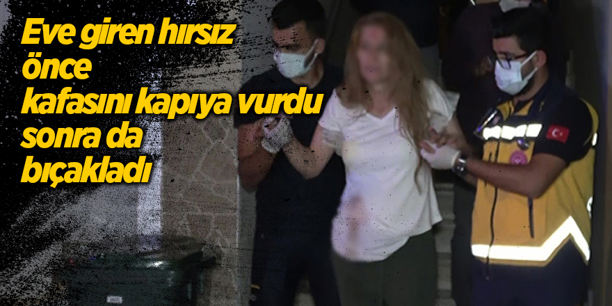 Eve giren hırsız önce kafasını kapıya vurdu sonra da bıçakladı