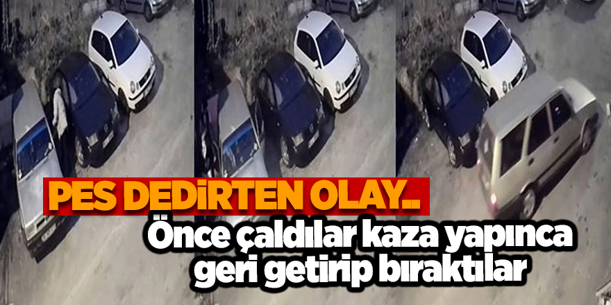 Önce çaldılar kaza yapınca geri getirip bıraktılar