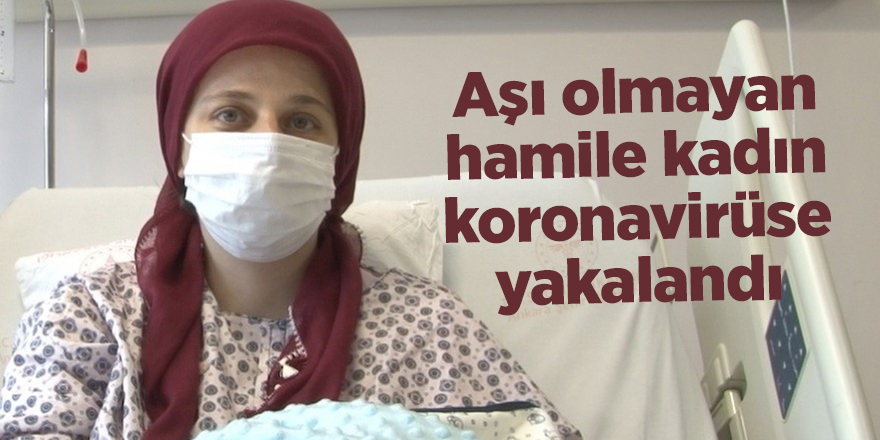 Aşı olmayan hamile kadın koronavirüse yakalandı