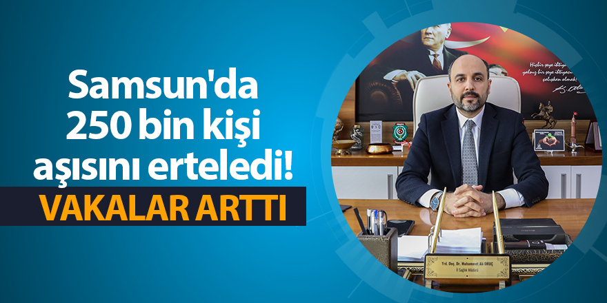 Samsun'da 250 bin kişi aşısını erteledi! Vakalar arttı - samsun haber