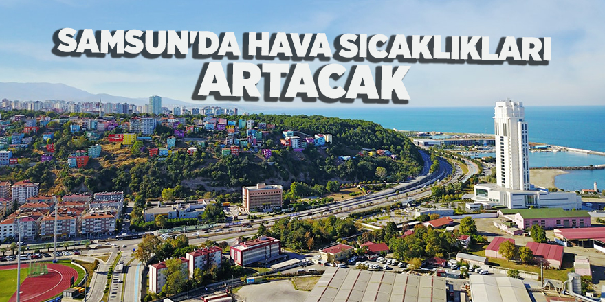 Samsun'da hava sıcaklıkları artacak - samsun haber