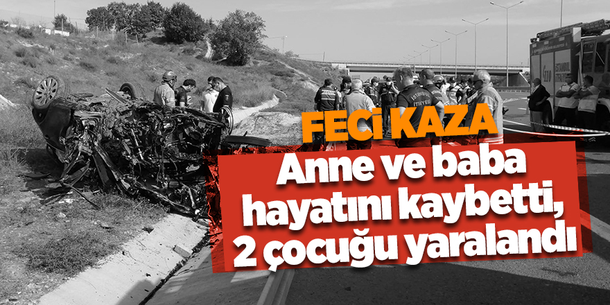 Feci kaza: Anne ve baba hayatını kaybetti, 2 çocuğu yaralandı