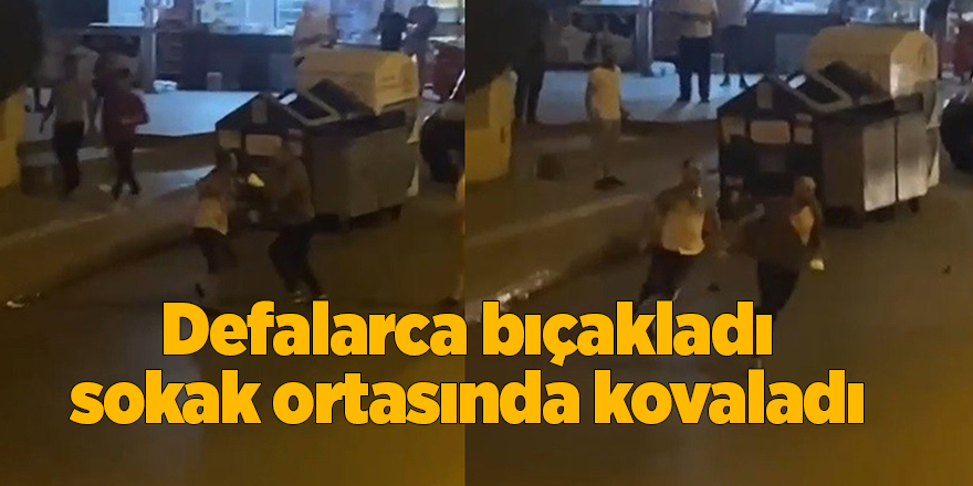 Defalarca bıçakladı, sokak ortasında kovaladı