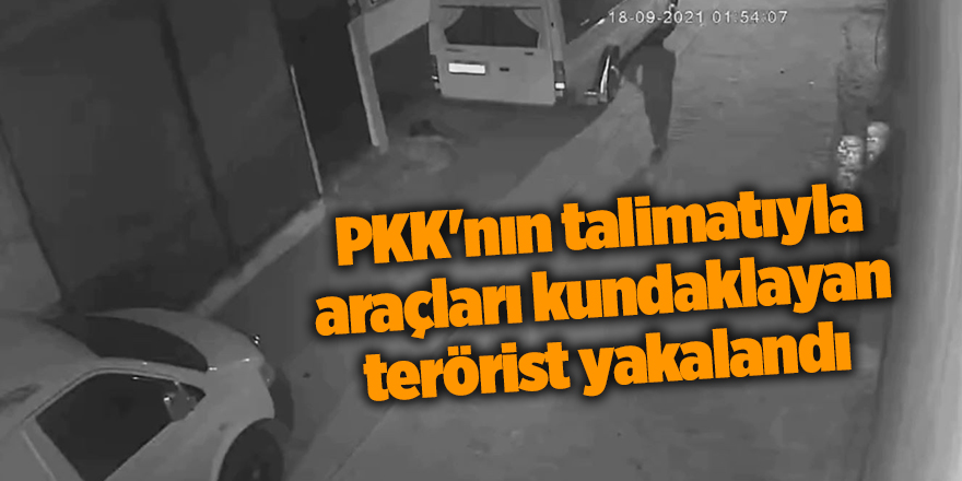 PKK'nın talimatıyla araçları kundaklayan terörist yakalandı