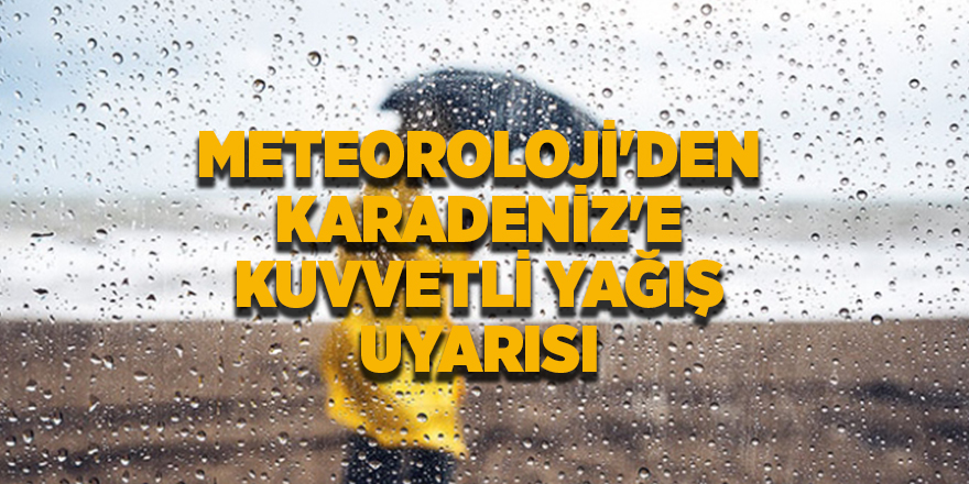 Meteoroloji'den Karadeniz'e kuvvetli yağış uyarısı