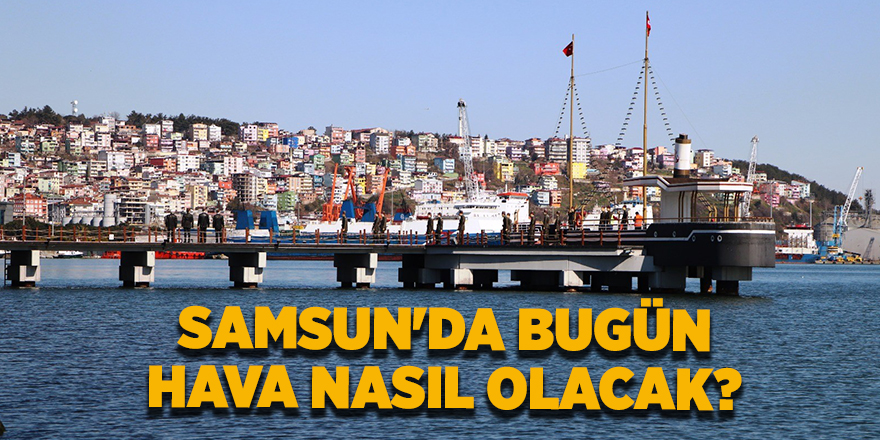 Samsun'da bugün hava nasıl olacak?