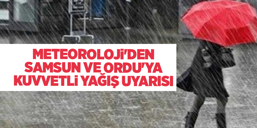 Meteoroloji'den Samsun ve Ordu'ya kuvvetli yağış uyarısı