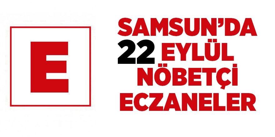 Samsun'da 22 Eylül nöbetçi eczaneler - samsun haber