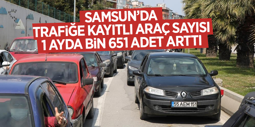 Samsun’da trafiğe kayıtlı araç sayısı 1 ayda bin 651 adet arttı - samsun haber