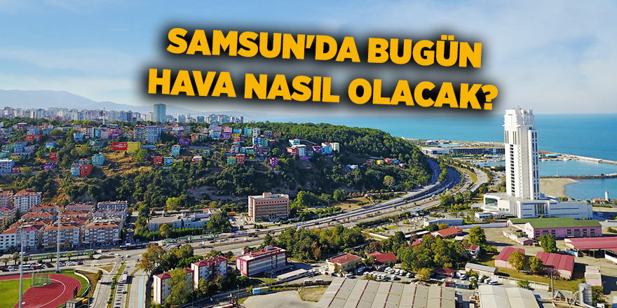 Samsun'da bugün hava nasıl olacak? - samsun haber