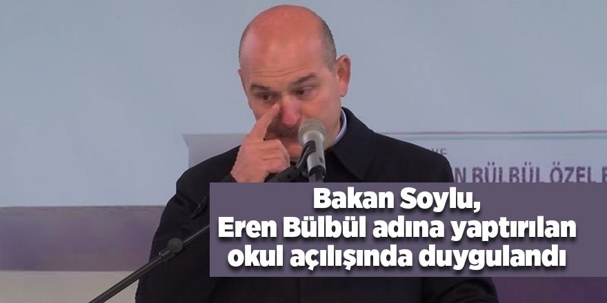 Bakan Soylu, Eren Bülbül adına yaptırılan okul açılışında duygulandı