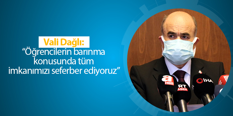 Vali Dağlı: “Öğrencilerin barınma konusunda tüm imkanımızı seferber ediyoruz”