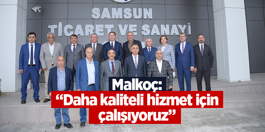 Malkoç: “Daha kaliteli hizmet için çalışıyoruz” - samsun haber