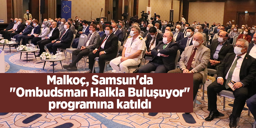 Malkoç, Samsun'da "Ombudsman Halkla Buluşuyor" programına katıldı - samsun haber