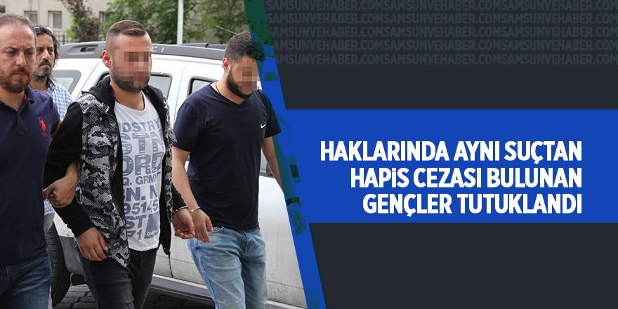 Haklarında aynı suçtan hapis cezası bulunan gençler tutuklandı 