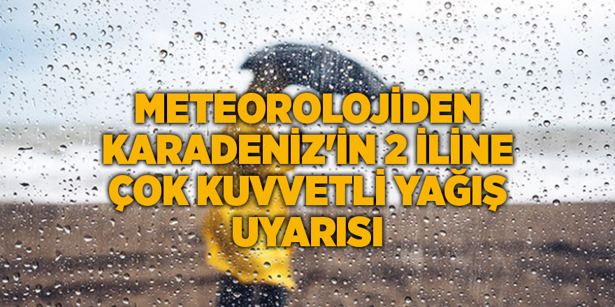 Meteorolojiden Karadeniz'in 2 iline çok kuvvetli yağış uyarısı