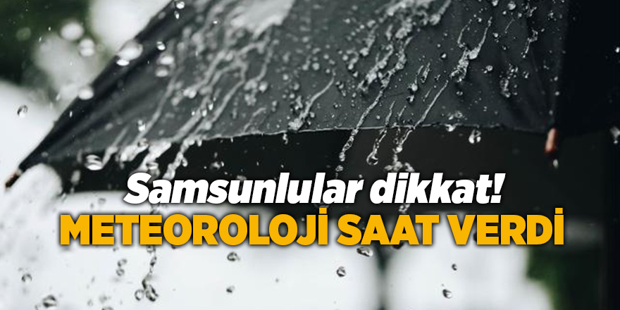 Samsunlular dikkat! Meteoroloji saat verdi - samsun haber