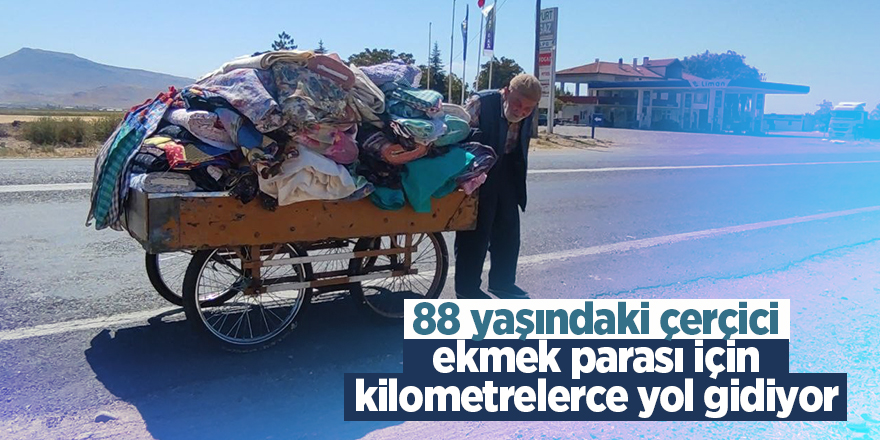 88 yaşındaki çerçici ekmek parası için kilometrelerce yol gidiyor