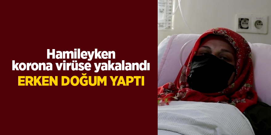 Hamileyken korona virüse yakalandı, erken doğum yaptı