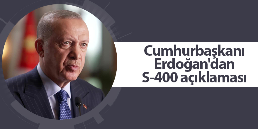 Cumhurbaşkanı Erdoğan'dan S-400 açıklaması