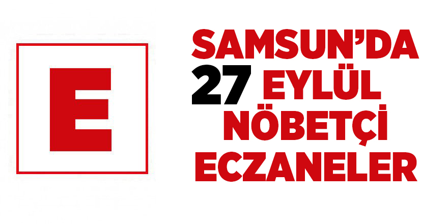 Samsun'da 27 Eylül nöbetçi eczaneler - samsun haber