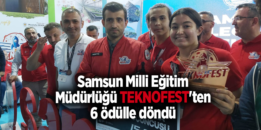 Samsun Milli Eğitim Müdürlüğü TEKNOFEST'ten 6 ödülle döndü - samsun haber