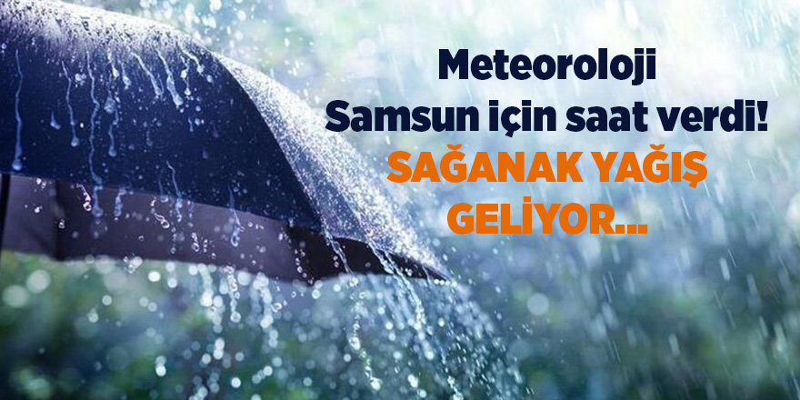 Meteoroloji Samsun için saat verdi! Sağanak yağış geliyor... - samsun haber