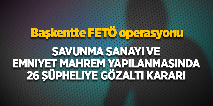 Başkentte FETÖ operasyonu 