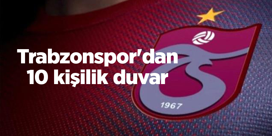 Trabzonspor'dan 10 kişilik duvar