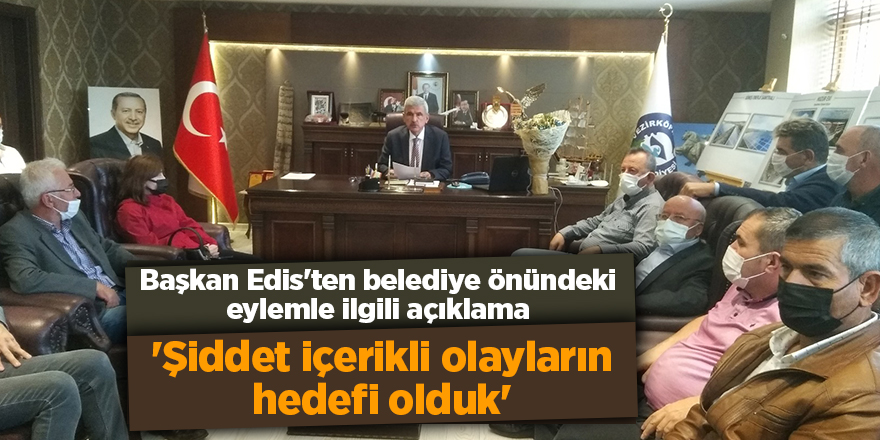 Başkan Edis'ten belediye önündeki eylemle ilgili açıklama