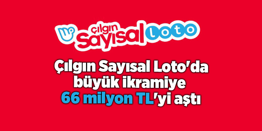 Çılgın Sayısal Loto'da büyük ikramiye  66 milyon TL'yi aştı