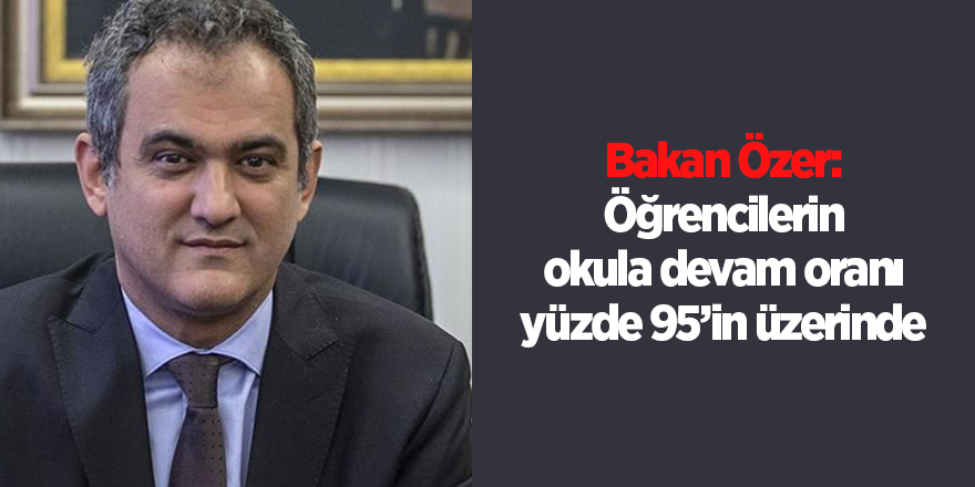 Bakan Özer: Öğrencilerin okula devam oranı yüzde 95’in üzerinde