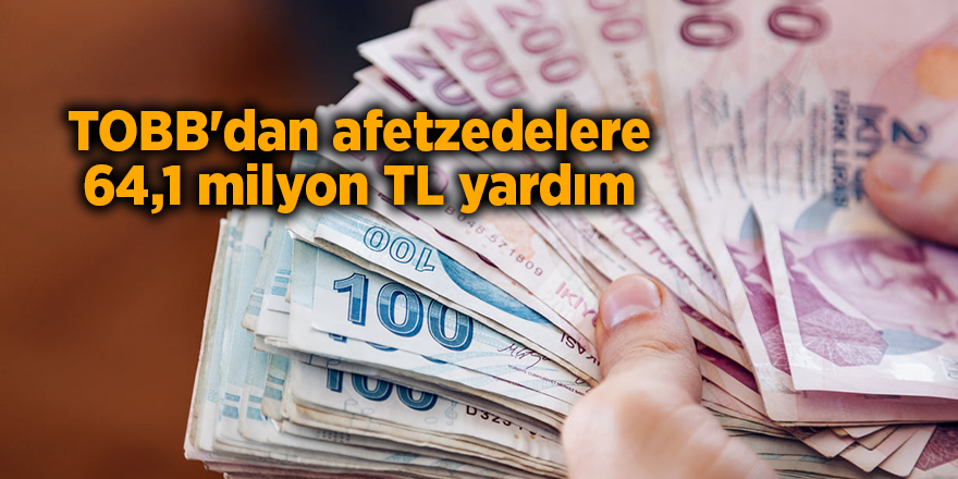 TOBB'dan afetzedelere 64,1 milyon TL yardım