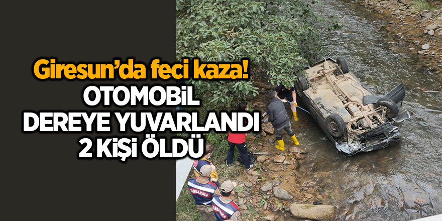 Giresun’da feci kaza! Otomobil dereye yuvarlandı 2 kişi öldü