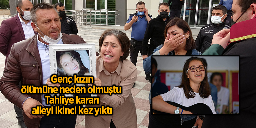 Genç kızın ölümüne neden olmuştu  Tahliye kararı aileyi ikinci kez yıktı