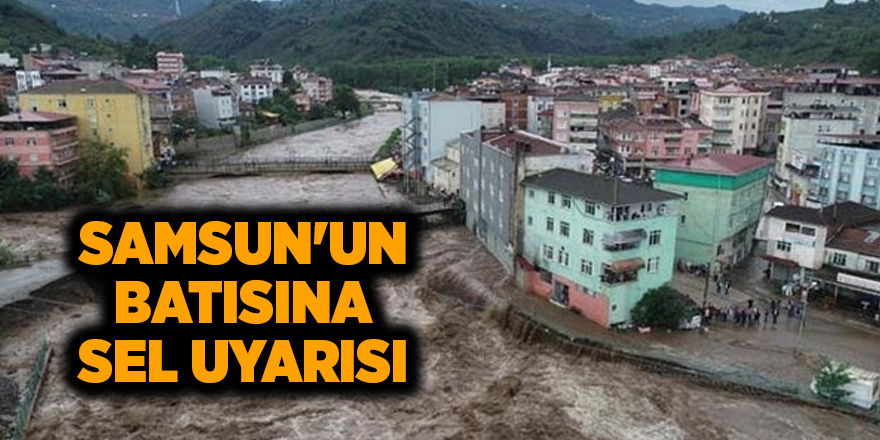 Samsun'un batısına sel uyarısı - samsun haber