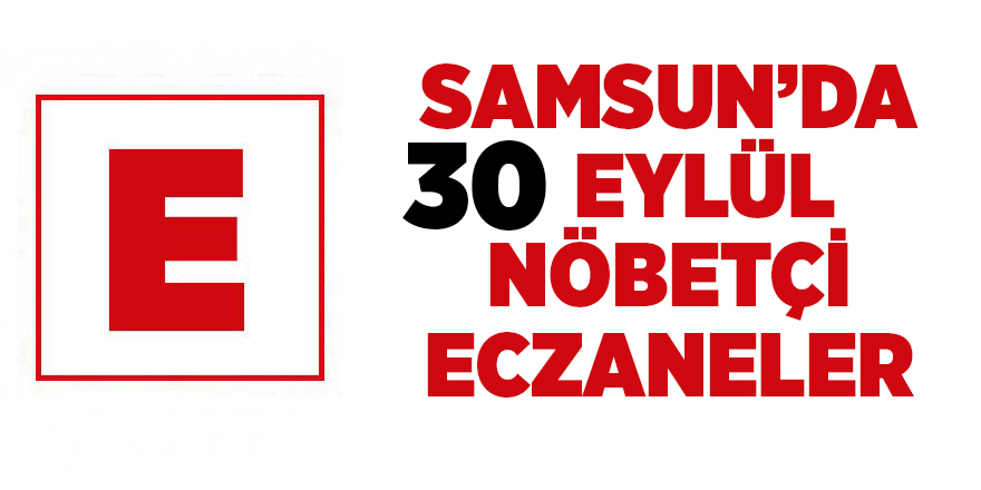 Samsun'da 30 Eylül nöbetçi eczaneler - samsun haber