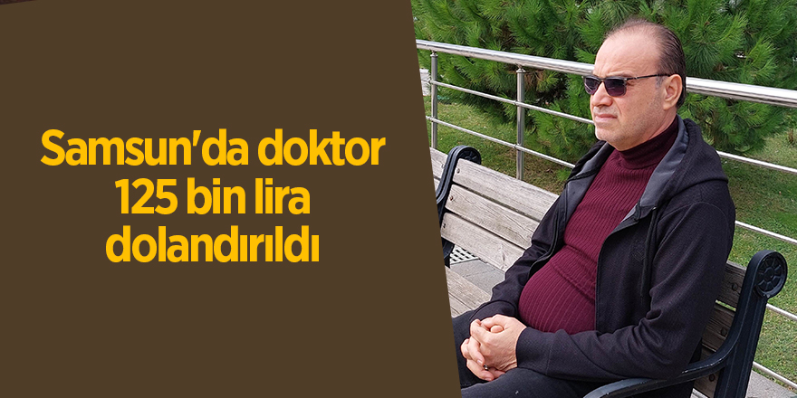 Samsun'da doktor 125 bin lira dolandırıldı