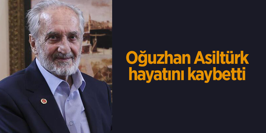 Oğuzhan Asiltürk, hayatını kaybetti