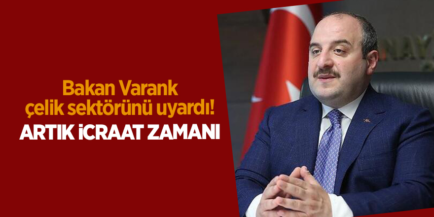 Bakan Varank çelik sektörünü uyardı! Artık icraat zamanı