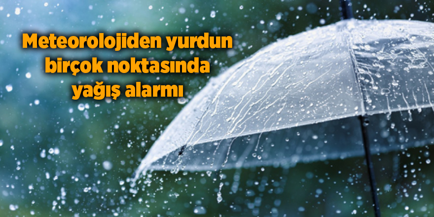 Meteorolojiden yurdun birçok noktasında yağış alarmı