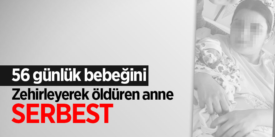 56 günlük bebeğini zehirleyerek öldüren anne serbest